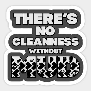 There s no cleannes without mud Sticker